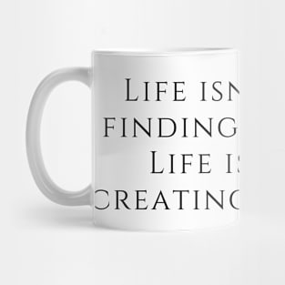 Life isn't about finding yourself. Life is about creating yourself. Mug